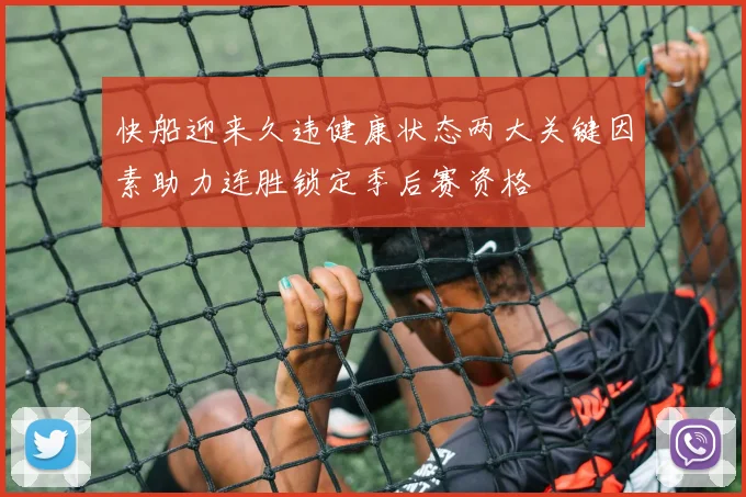 快船迎来久违健康状态两大关键因素助力连胜锁定季后赛资格