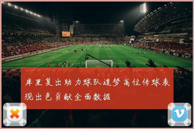 库里复出助力球队追梦高位传球表现出色贡献全面数据
